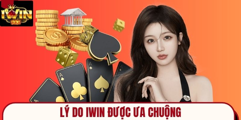 Tổng hợp 5 lý do iwin ngày càng được ưa thích