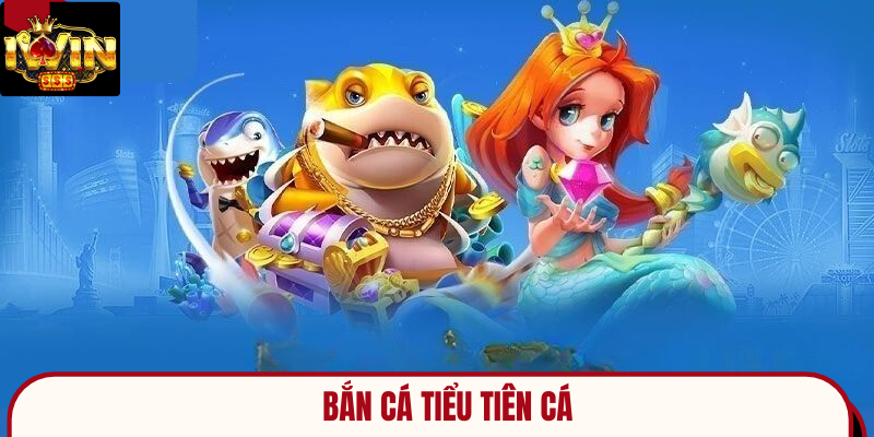 Bắn cá tiểu tiên cá